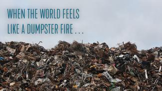 Landfill background with text: When the World Feels Like a Dumpster Fire ...